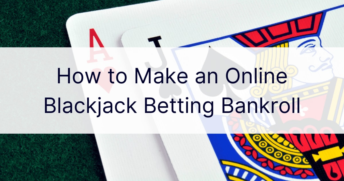 Cómo hacer un bankroll de apuestas de blackjack en línea